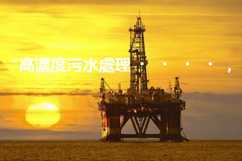 “高濃度污水處理，綠色環(huán)保新篇章”